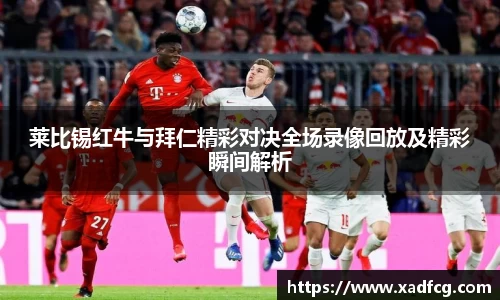 莱比锡红牛与拜仁精彩对决全场录像回放及精彩瞬间解析